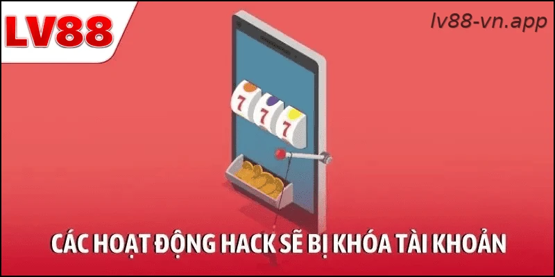 Tài khoản LV88 có thể bị khóa nếu phát hiện hack hoặc gian lận
