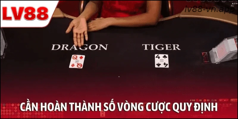 Cần hoàn thành số vòng cược quy định