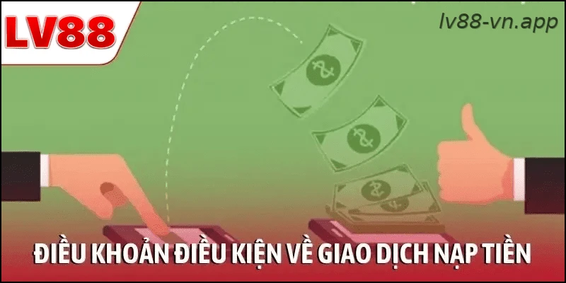 Điều khoản điều kiện LV88 về giao dịch nạp tiền và rút tiền