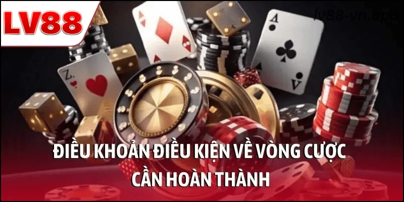 Điều kiện vòng cược cần hoàn thành khi nhận khuyến mãi LV88