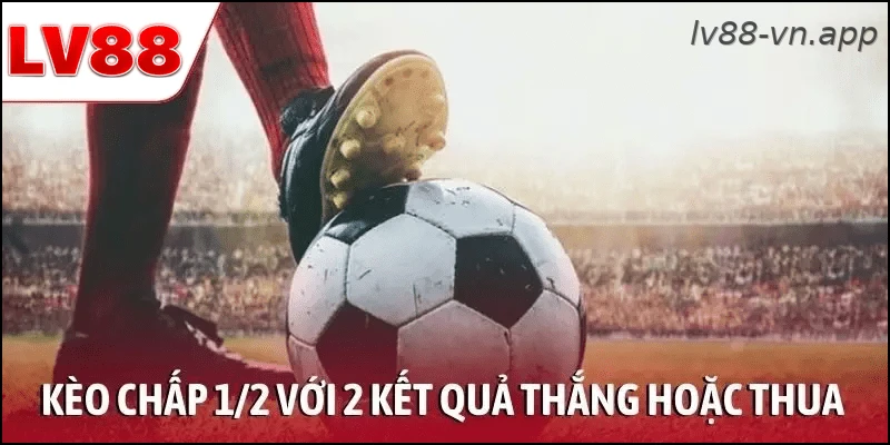 Kèo chấp 1/2 với 2 kết quả cuối cùng là thắng hoặc thua