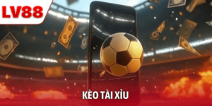 Kèo Tài Xỉu Bóng Đá – Bí Quyết Chơi Hiệu Quả Từ LV88