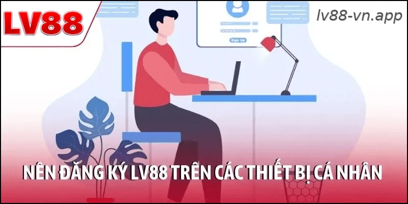 Nên đăng ký LV88 trên các thiết bị cá nhân