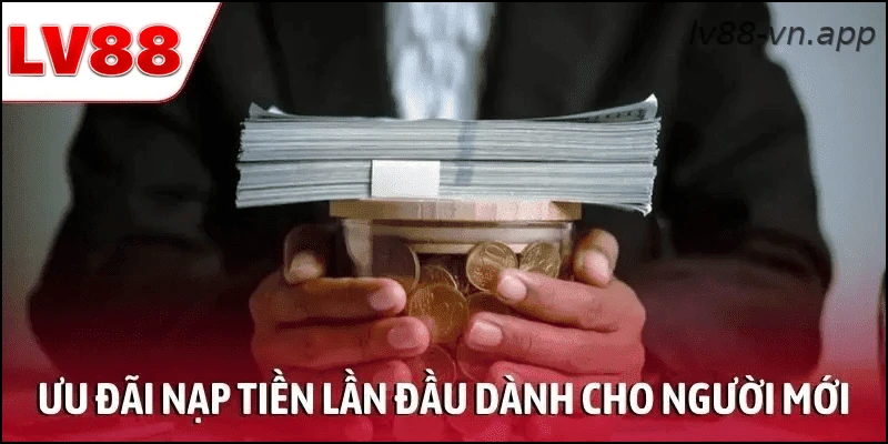 Thông tin về ưu đãi nạp tiền lần đầu cho người mới