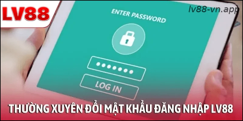 Thường xuyên đổi mật khẩu đăng nhập LV88